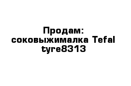 Продам: соковыжималка Tefal tyre8313